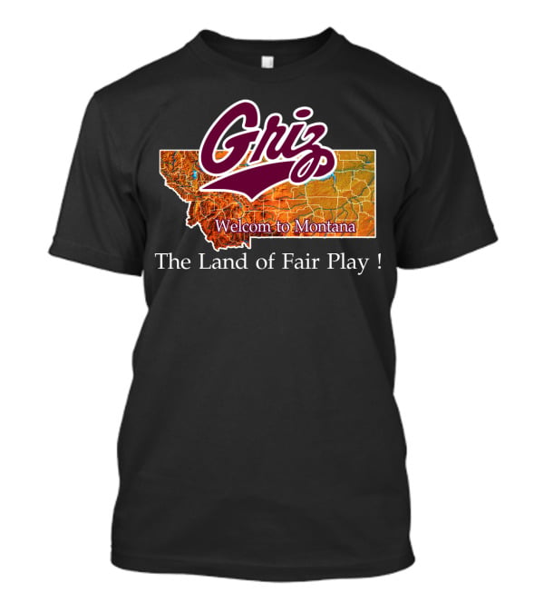 Griz Montana Grizzlies Welcome To Montana The Land Of Fair Play T-Shirt