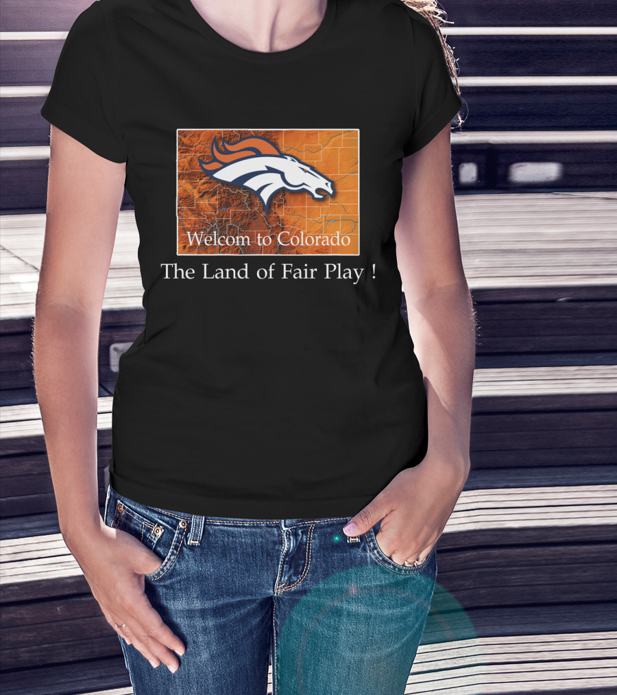 Welcome To Colorado Broncos The Land Of Fair Play T-Shirt
