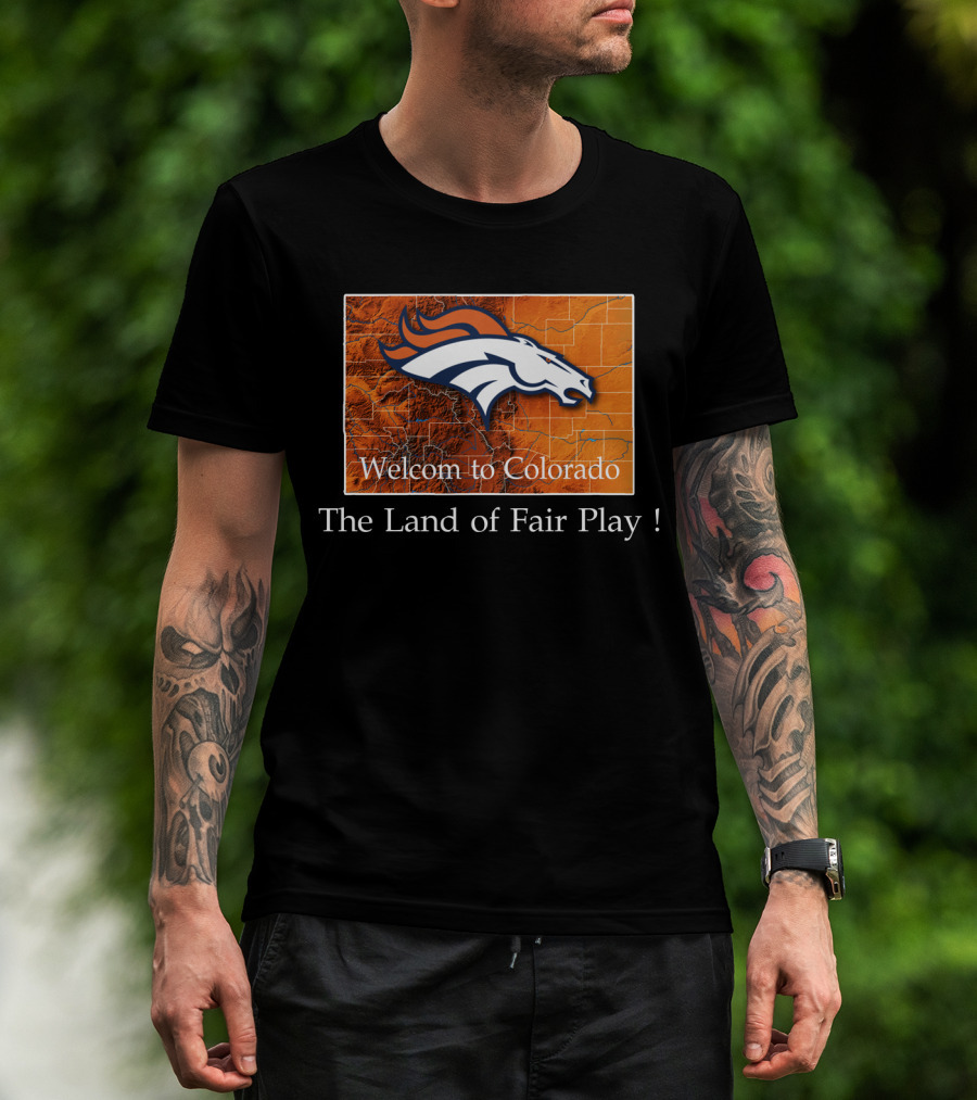Welcome To Colorado Broncos The Land Of Fair Play T-Shirt