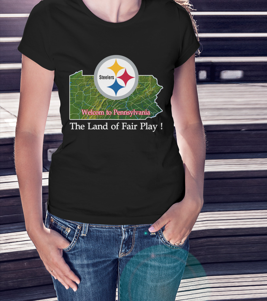 Steelers Welcome To Pennsylvania The Land Of Fair Play T-Shirt