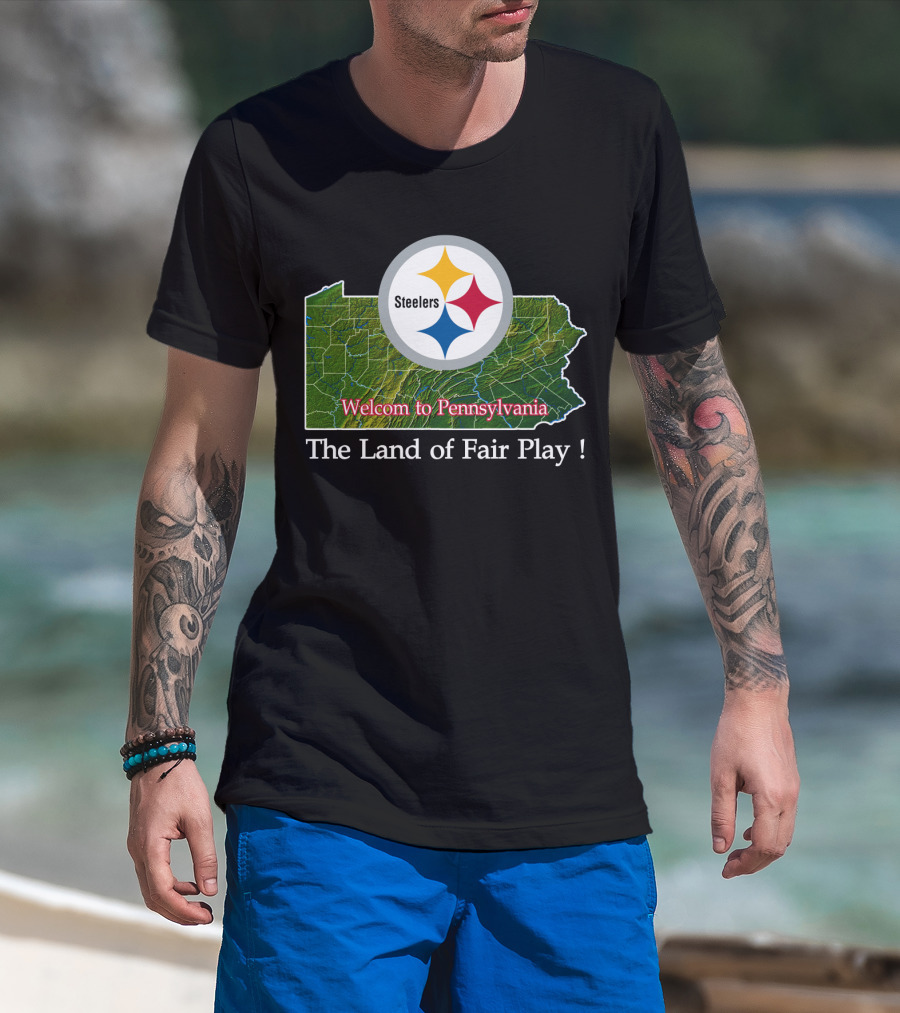Steelers Welcome To Pennsylvania The Land Of Fair Play T-Shirt