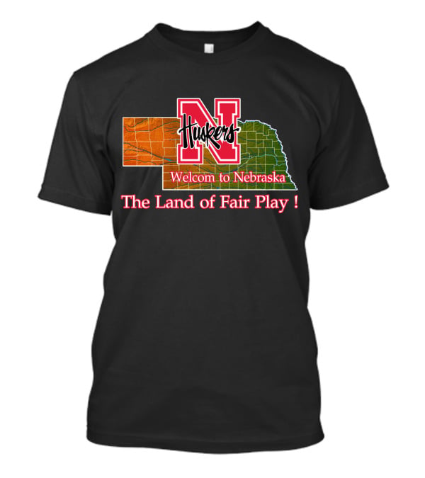 Huskers Welcome To Nebraska The Land Of Fair Play T-Shirt