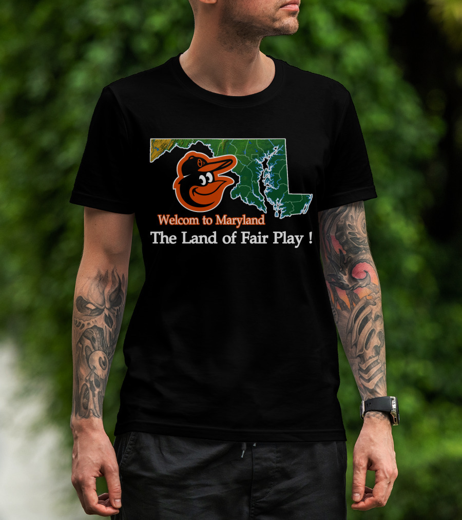 Welcome To Maryland Baltimore Orioles The Land Of Fair Play T-Shirt