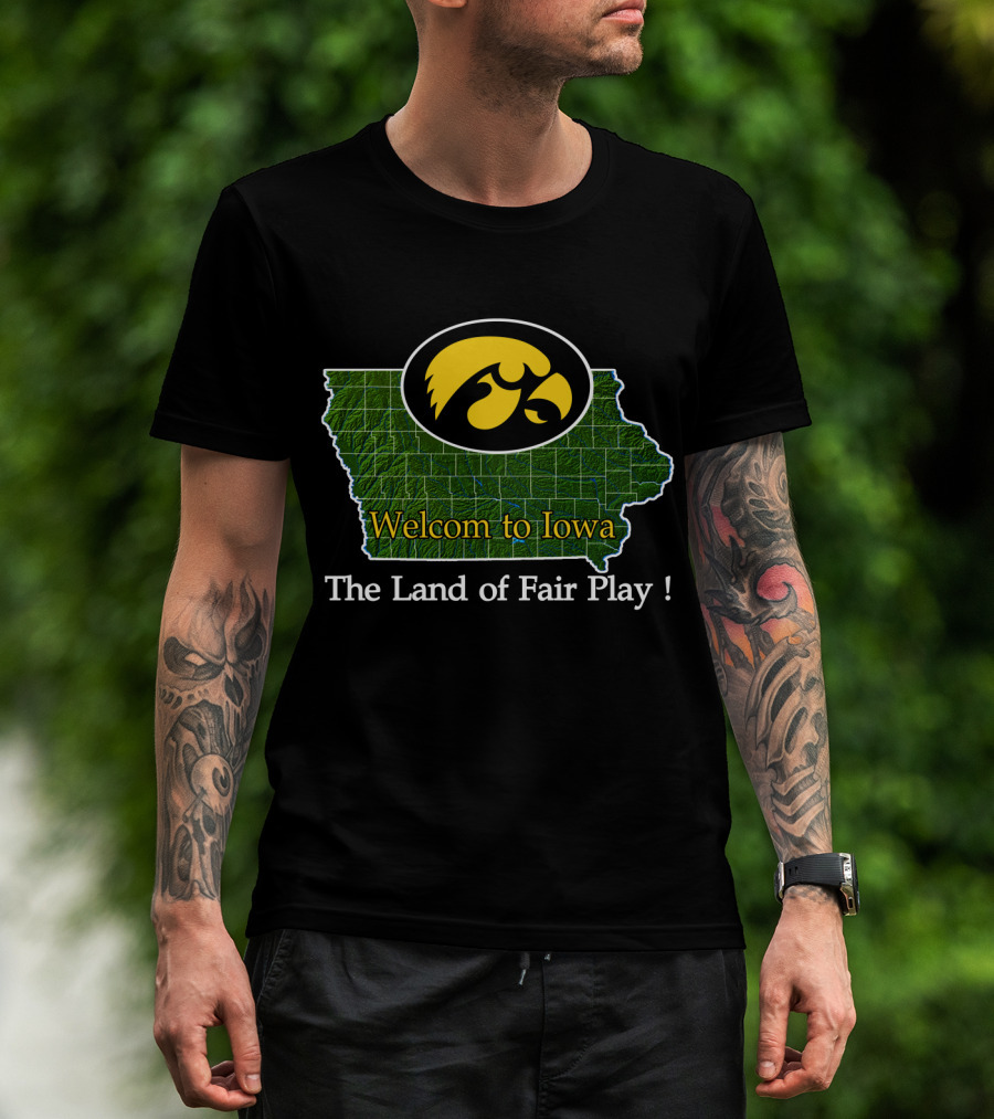 Welcome To Iowa Hawkeyes The Land Of Fair Play T-Shirt
