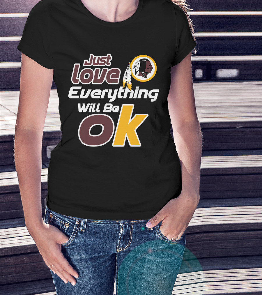 Just Love Everything Will Be Ok Washington Redskins T-Shirt