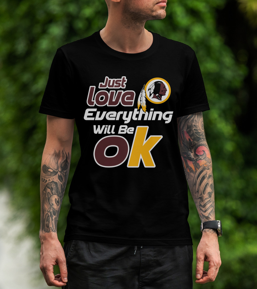 Just Love Everything Will Be Ok Washington Redskins T-Shirt