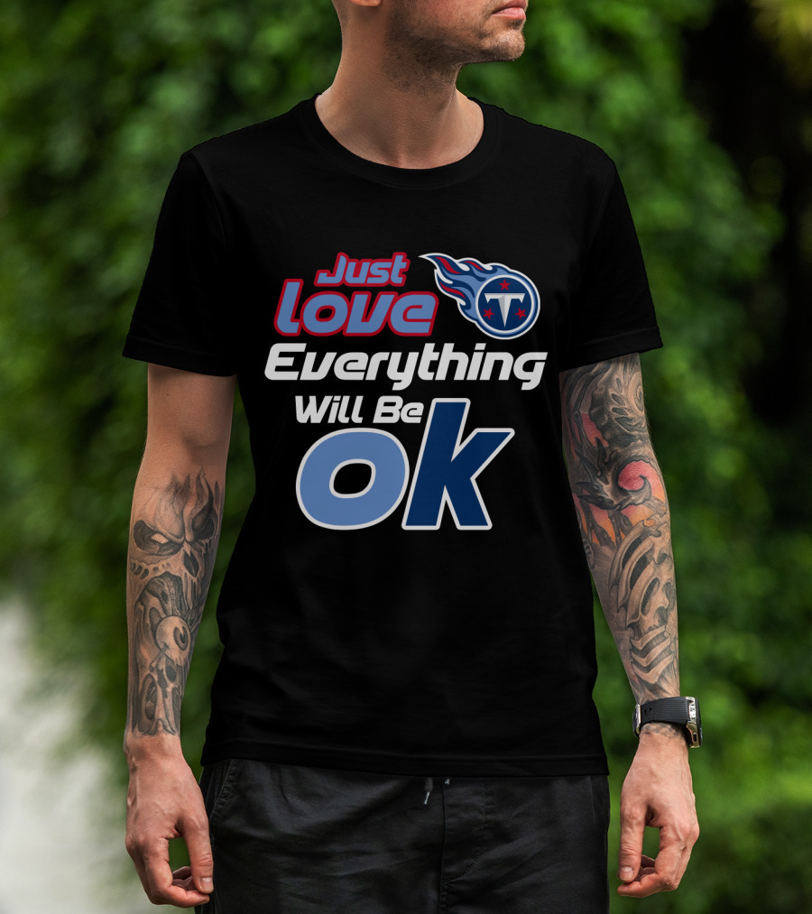 Just Love Tennessee Titans Everything Will Be Ok T-Shirt
