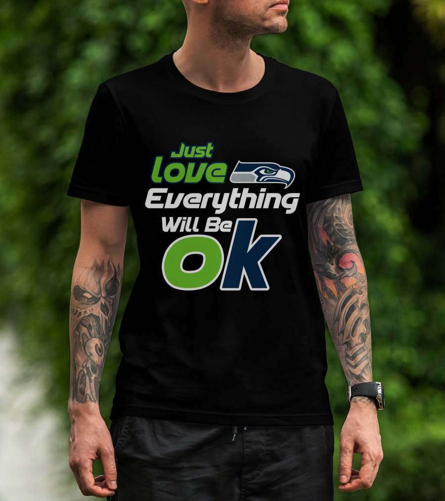 Just Love Everything Will Be Ok Seattle Seahawks T-Shirt