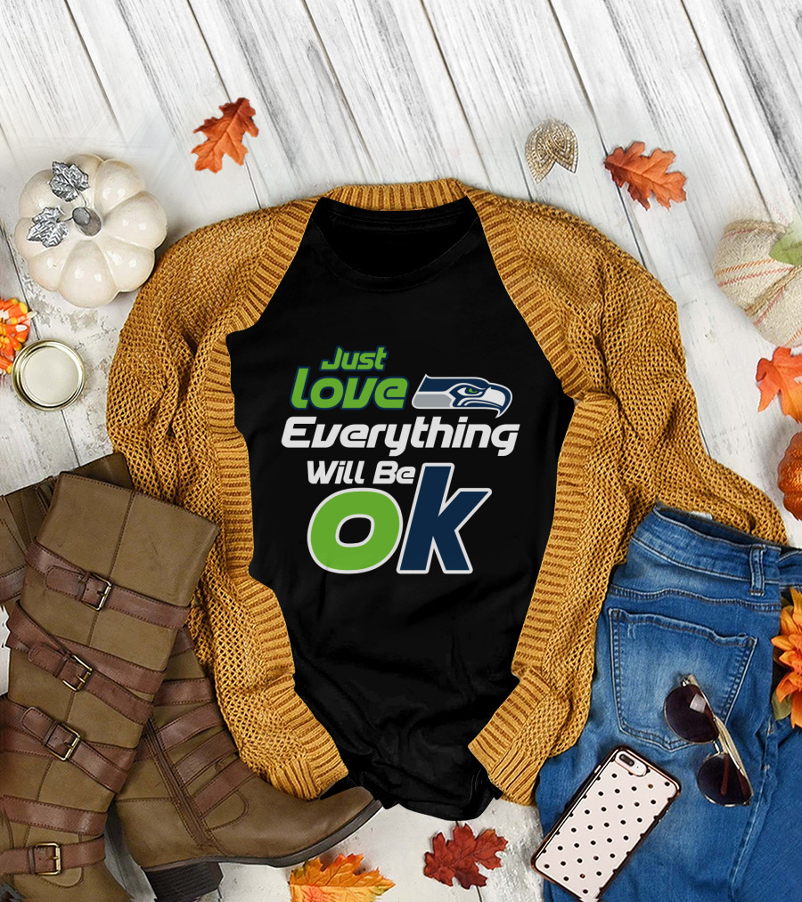 Just Love Everything Will Be Ok Seattle Seahawks T-Shirt