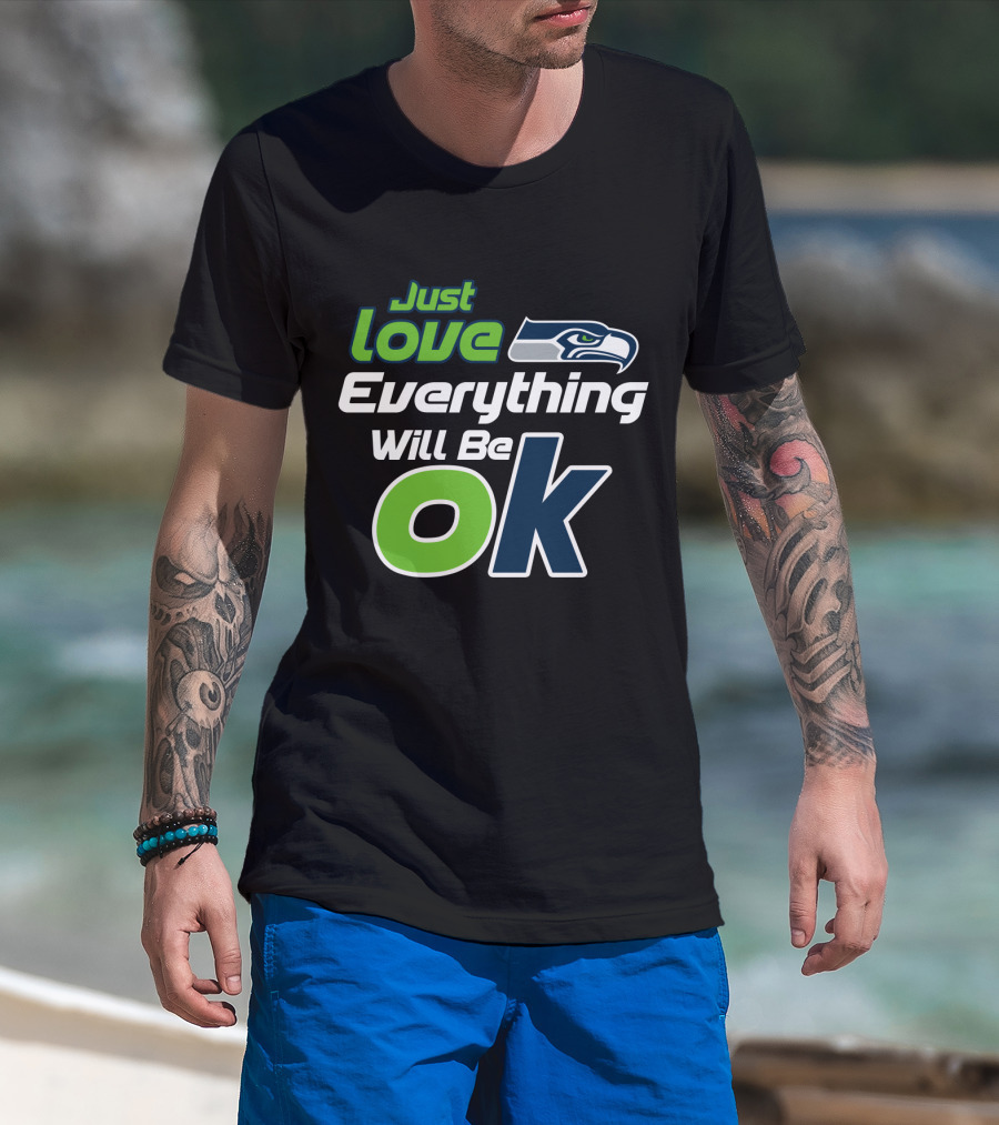 Just Love Everything Will Be Ok Seattle Seahawks T-Shirt