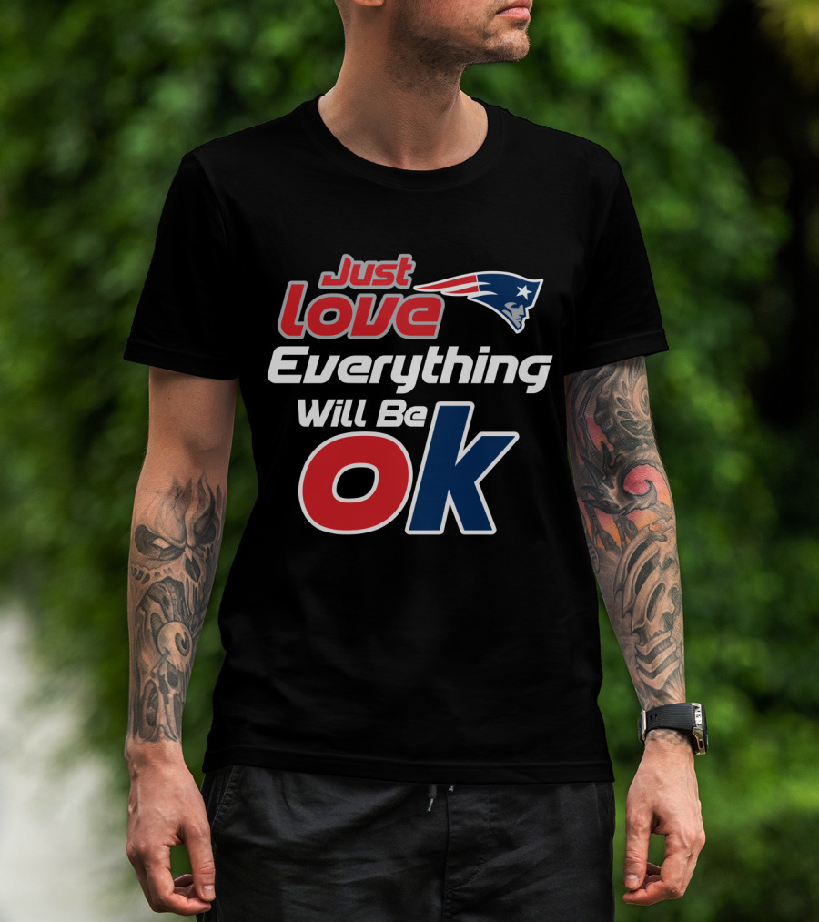 Just Love Everything Will Be Ok Patriots T-Shirt
