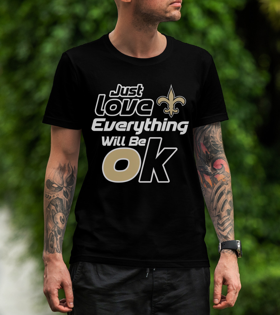 Just Love Everything Will Be Ok Saints Fleur-De-Lis T-Shirt