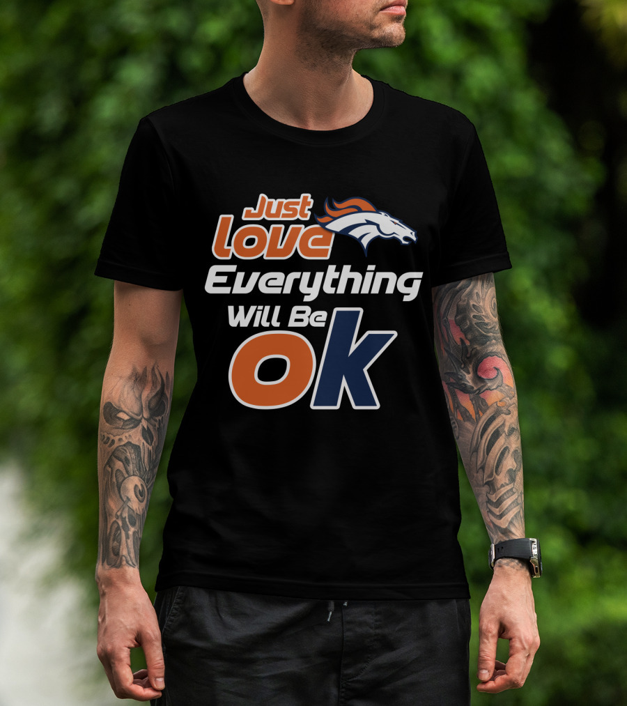 Just Love Everything Will Be Ok Broncos T-Shirt