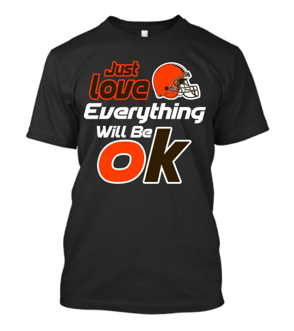 Just Love Everything Will Be Ok Browns Helmet T-Shirt