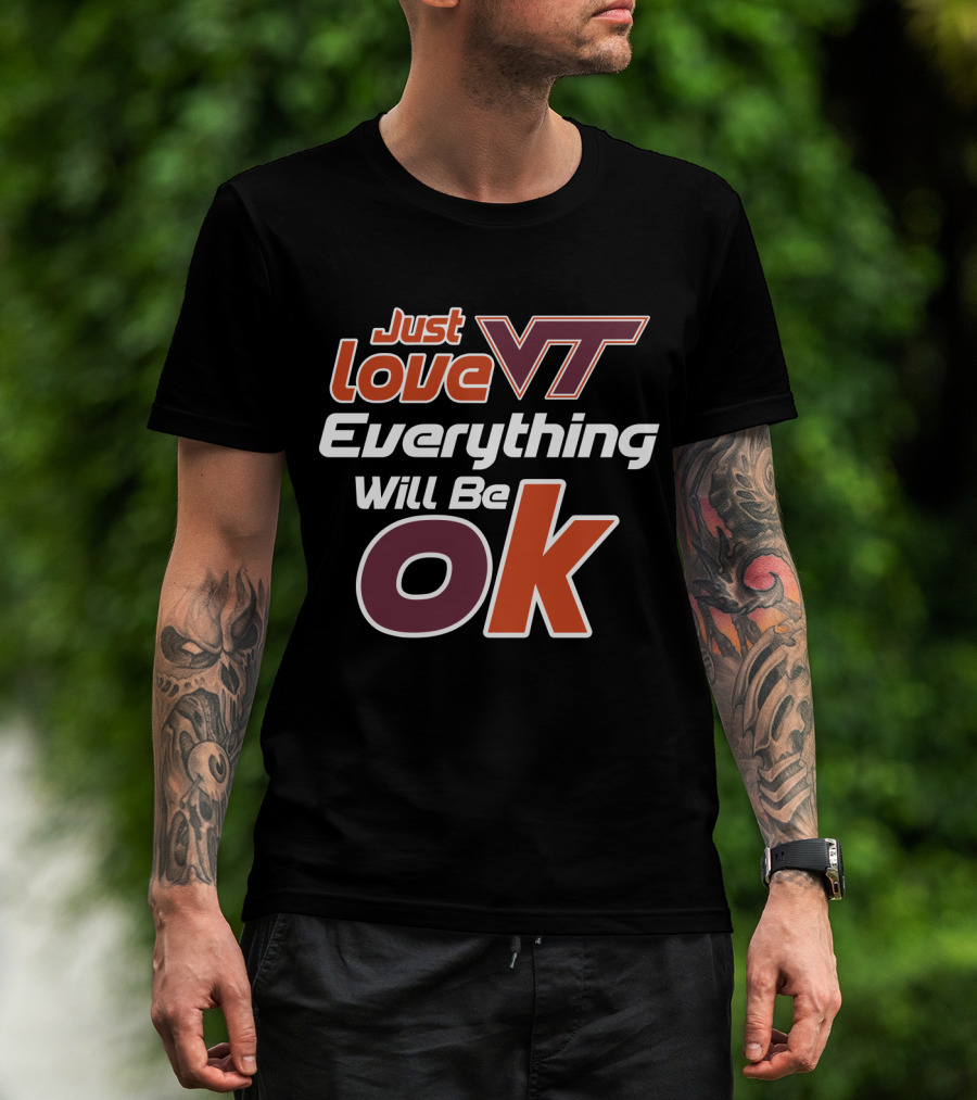 Just Love Vt Everything Will Be Ok Virginia Tech Hokies T-Shirt