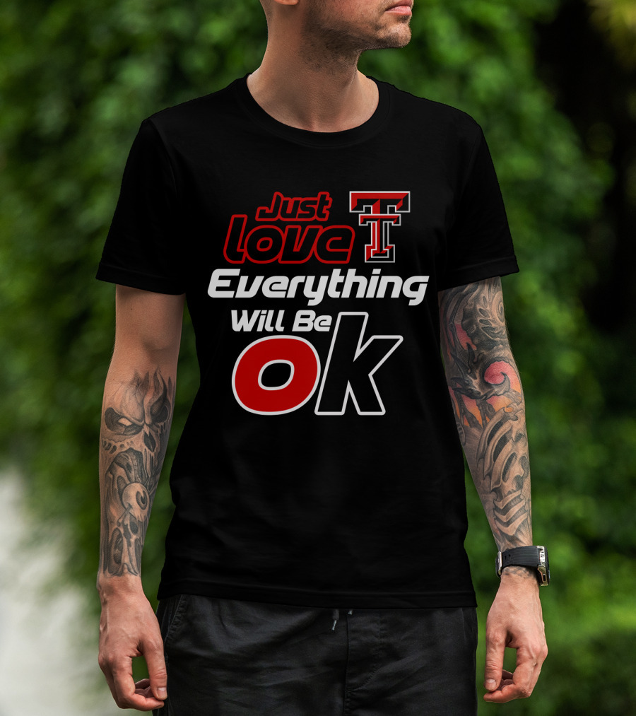 Just Love Texas Tech T Everything Will Be Ok T-Shirt