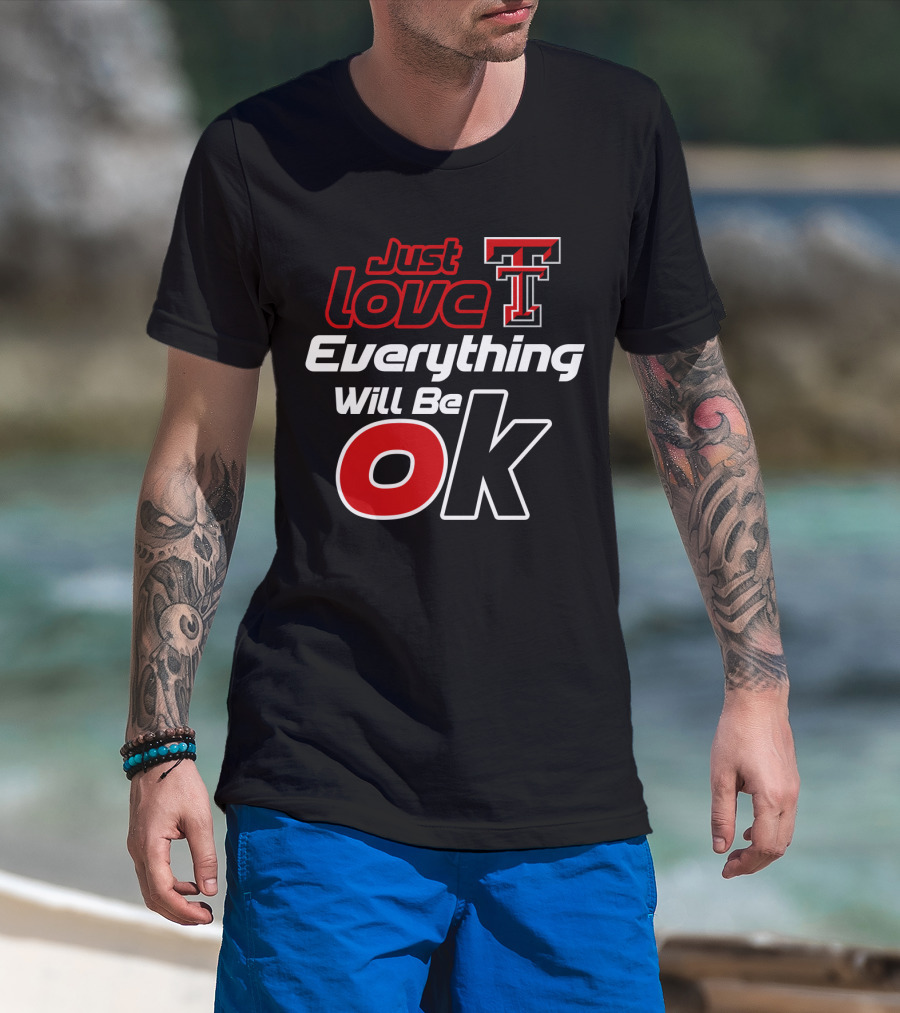 Just Love Texas Tech T Everything Will Be Ok T-Shirt