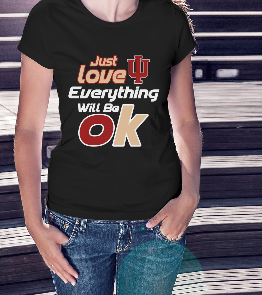 Just Love Indiana Hoosiers Everything Will Be Ok T-Shirt