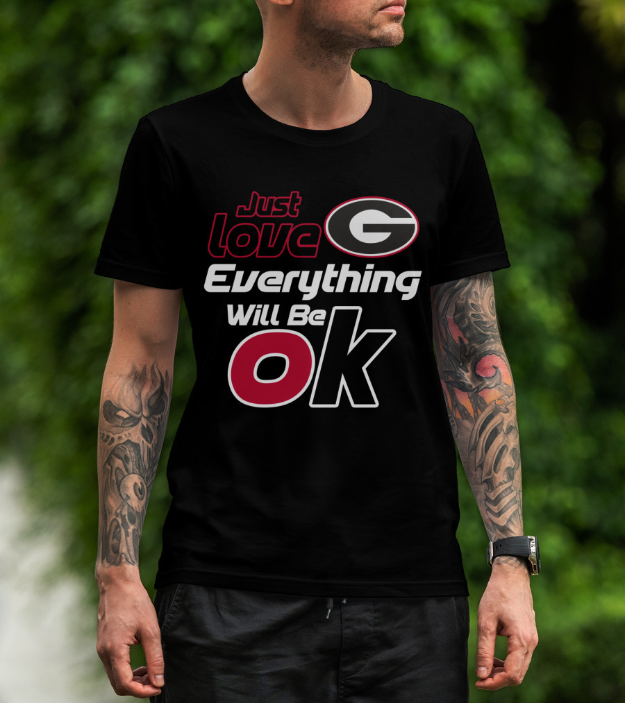 Just Love Georgia Bulldogs Everything Will Be Ok T-Shirt