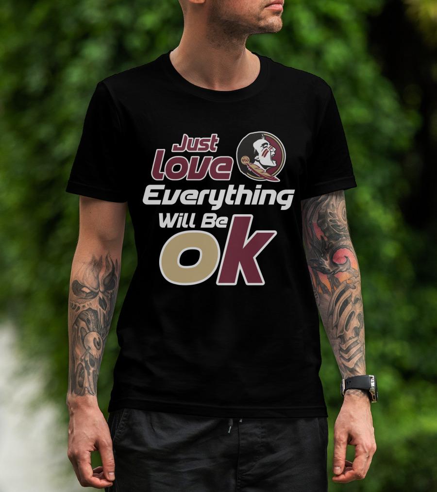 Just Love Everything Will Be Ok Florida State Seminoles T-Shirt