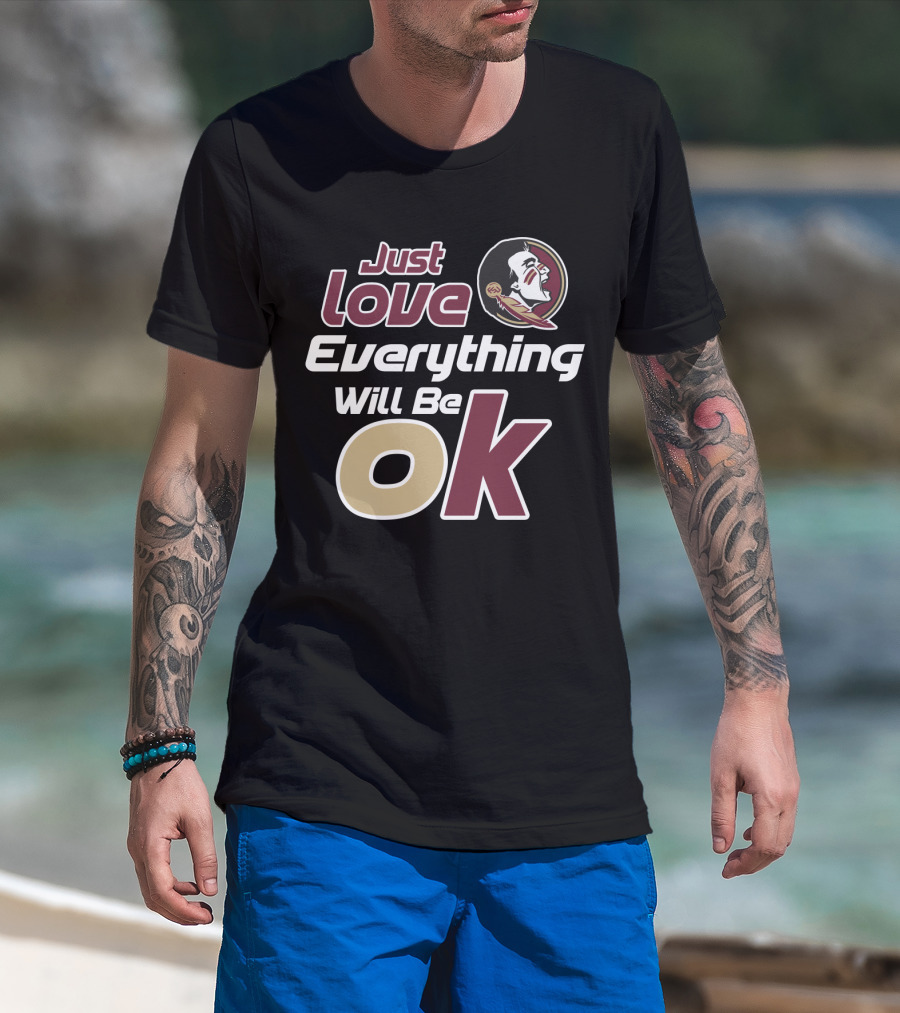 Just Love Everything Will Be Ok Florida State Seminoles T-Shirt