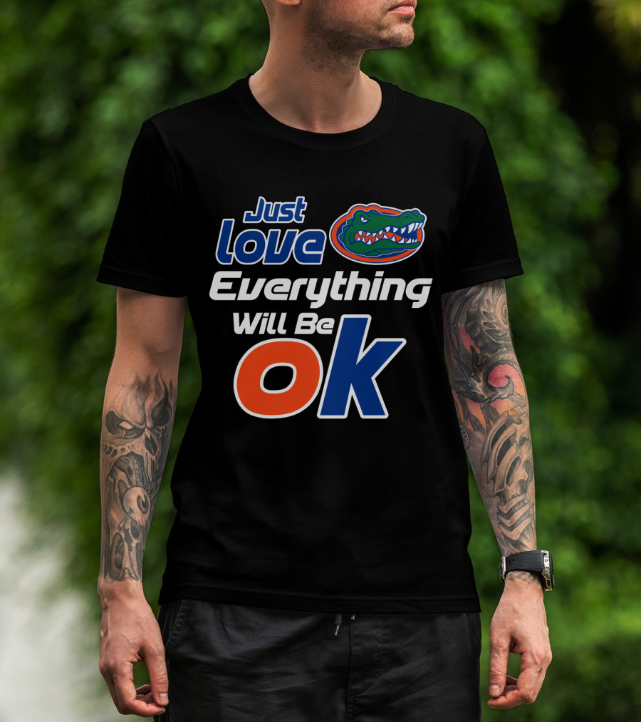 Just Love Florida Gators Everything Will Be Ok T-Shirt