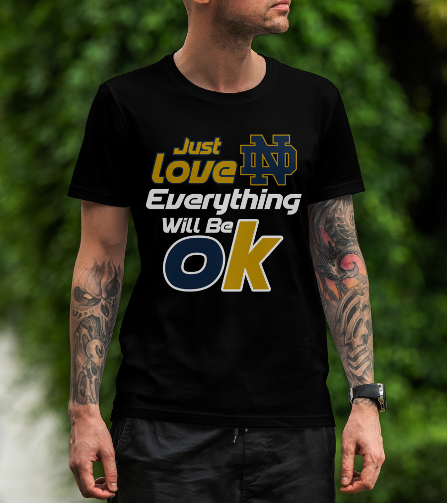 Just Love Everything Will Be Ok Notre Dame Nd T-Shirt