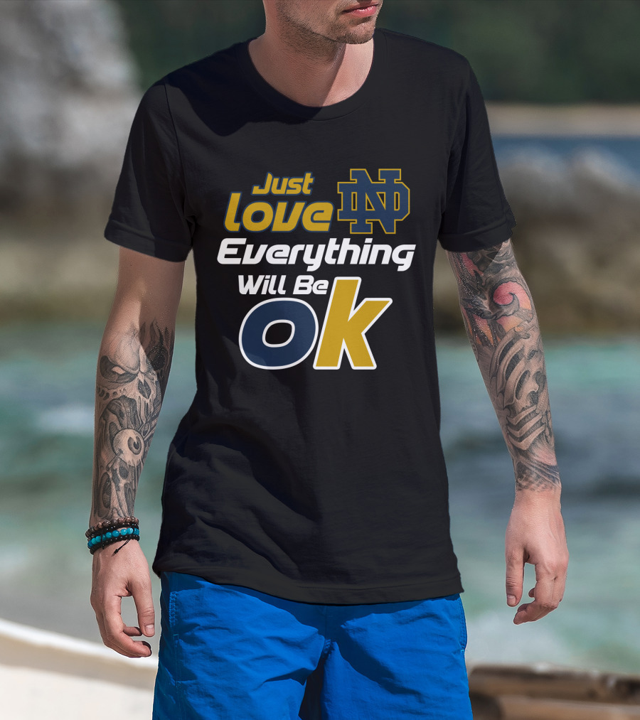Just Love Everything Will Be Ok Notre Dame Nd T-Shirt
