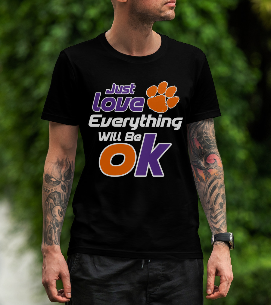 Just Love Everything Will Be Ok Clemson Tigers T-Shirt