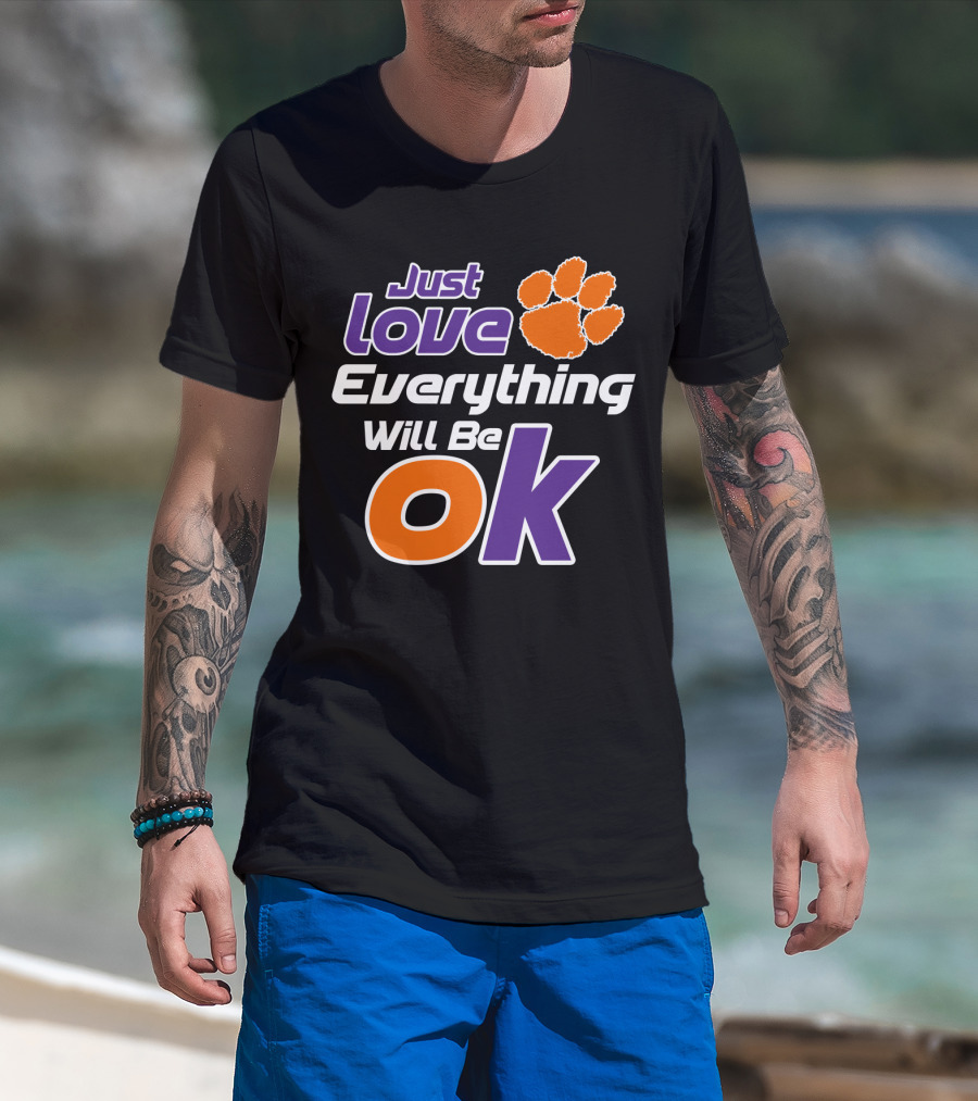 Just Love Everything Will Be Ok Clemson Tigers T-Shirt