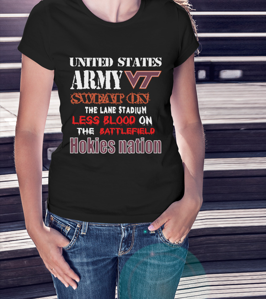 United States Army Vt Sweat On The Lane Stadium Less Blood On The Battlefield Hokies Nation T-Shirt