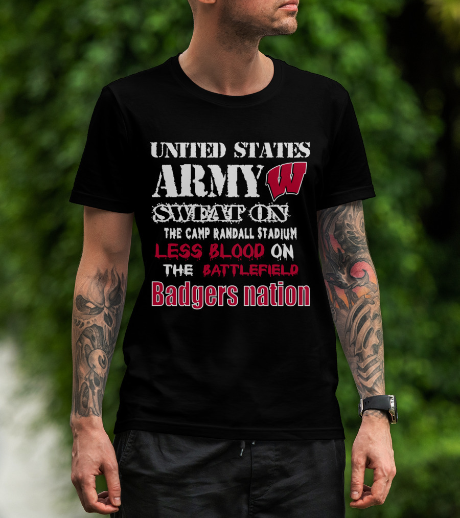 United States Army W Sweat On The Camp Randall Stadium Less Blood On The Battlefield Badgers Nation T-Shirt