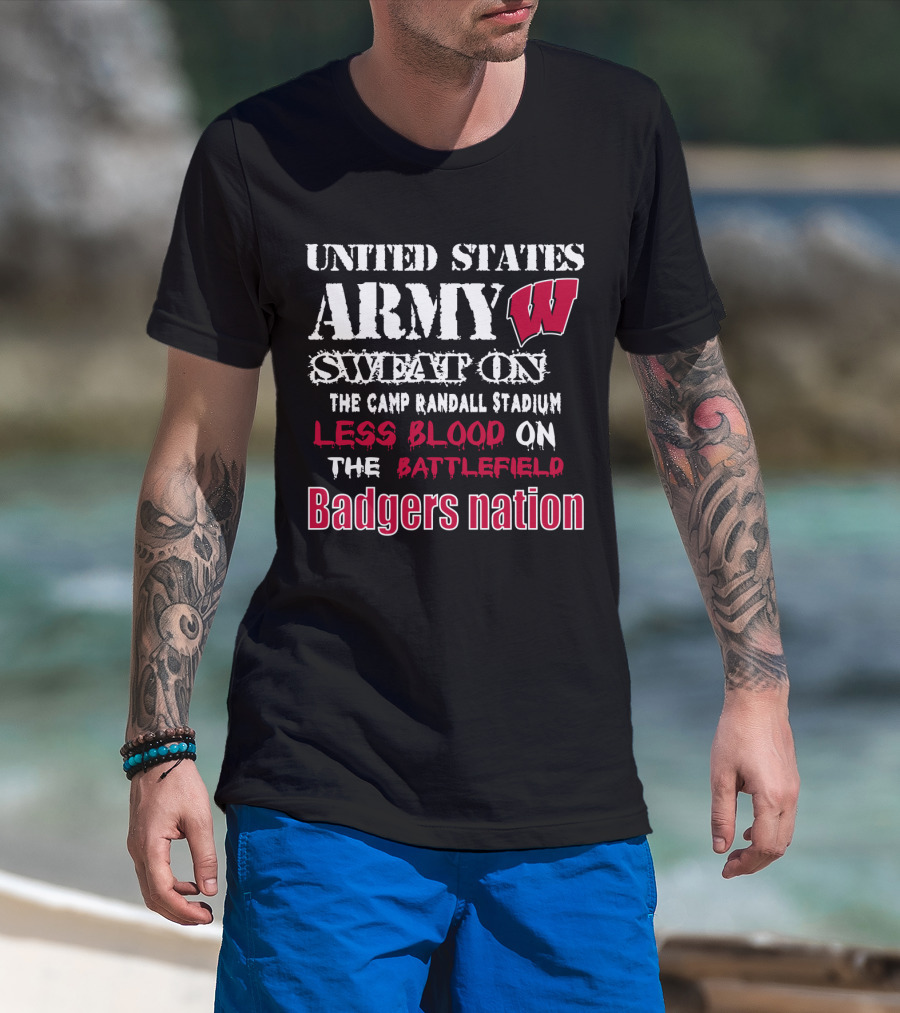 United States Army W Sweat On The Camp Randall Stadium Less Blood On The Battlefield Badgers Nation T-Shirt
