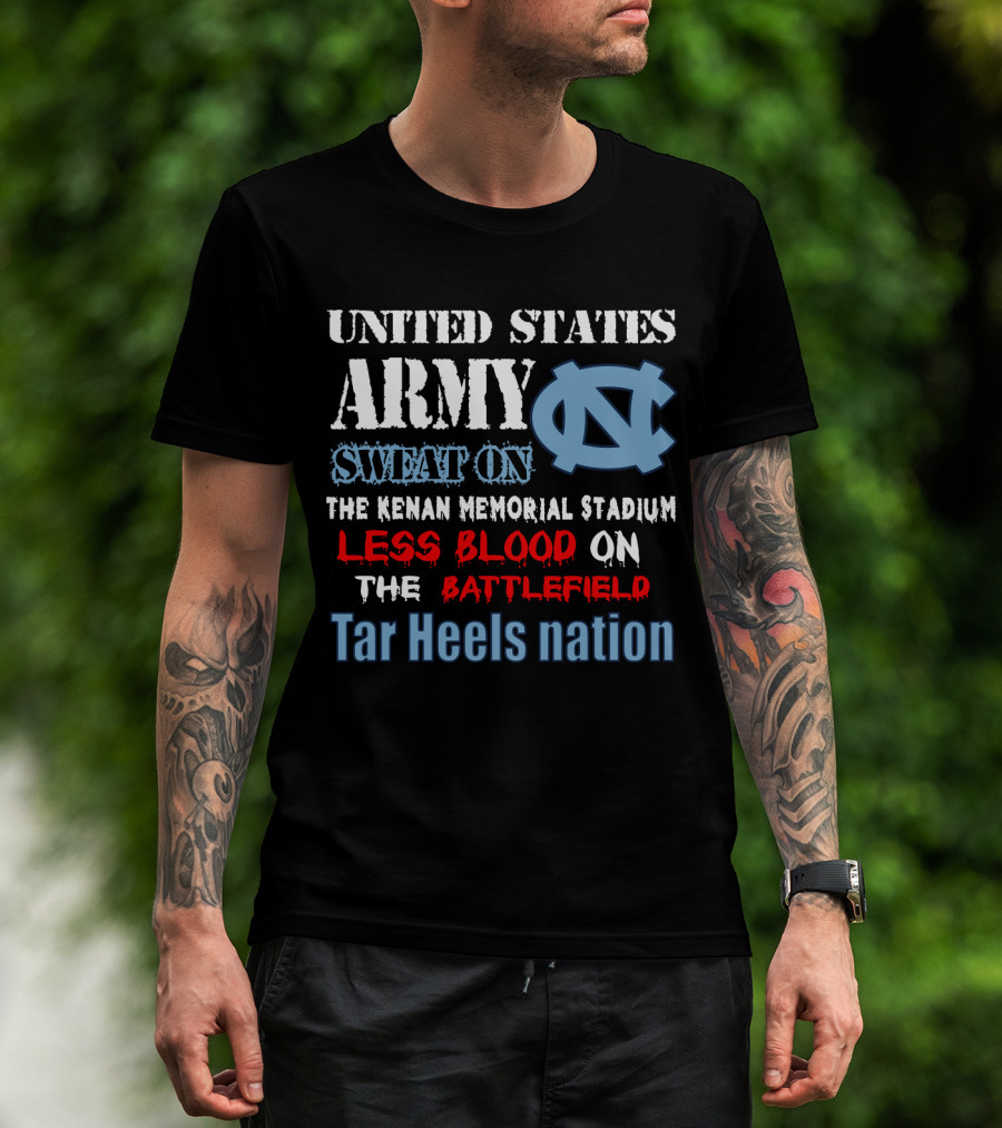 United States Army Sweat On The Kenan Memorial Stadium Less Blood On The Battlefield Tar Heels Nation T-Shirt