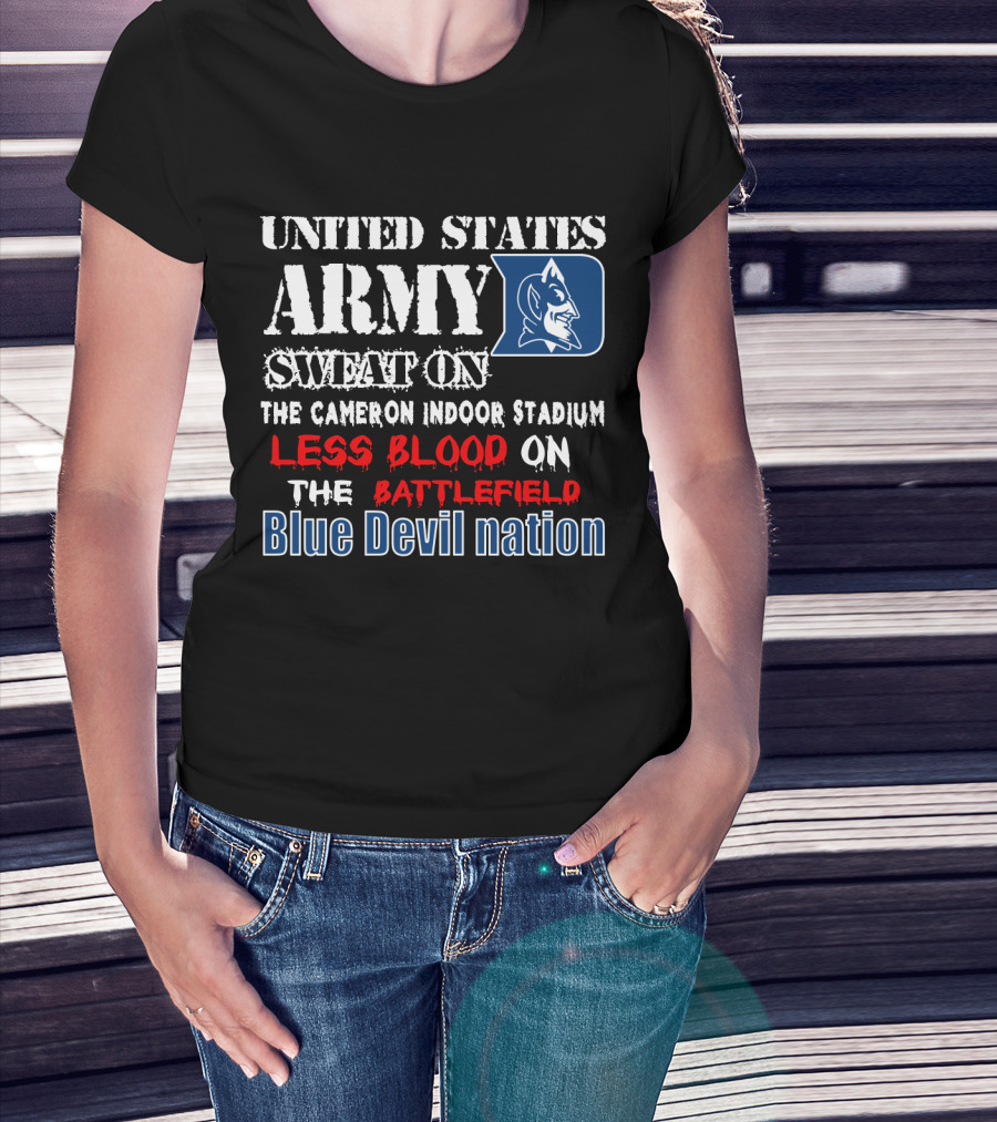 United States Army Sweat On The Cameron Indoor Stadium Less Blood On The Battlefield Blue Devil Nation T-Shirt