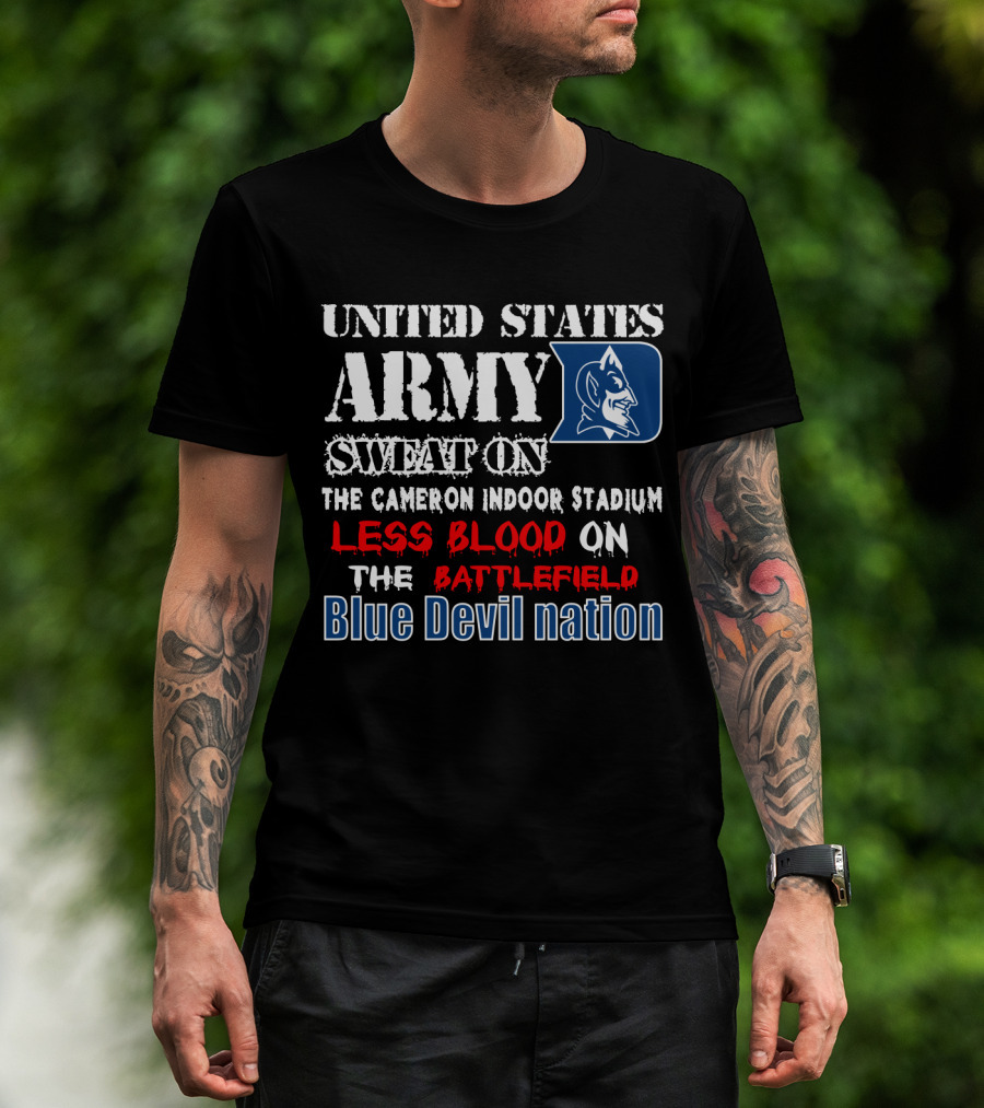 United States Army Sweat On The Cameron Indoor Stadium Less Blood On The Battlefield Blue Devil Nation T-Shirt