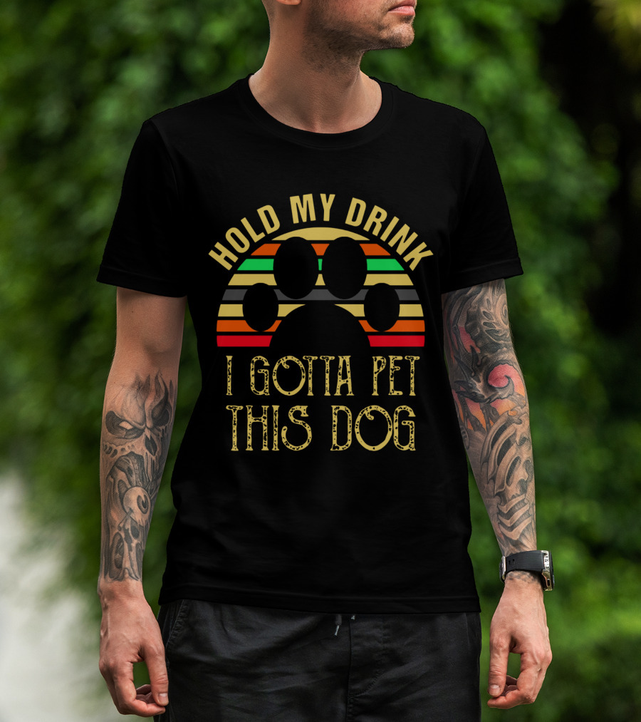 Hold My Drink I Gotta Pet This Dog T-Shirt