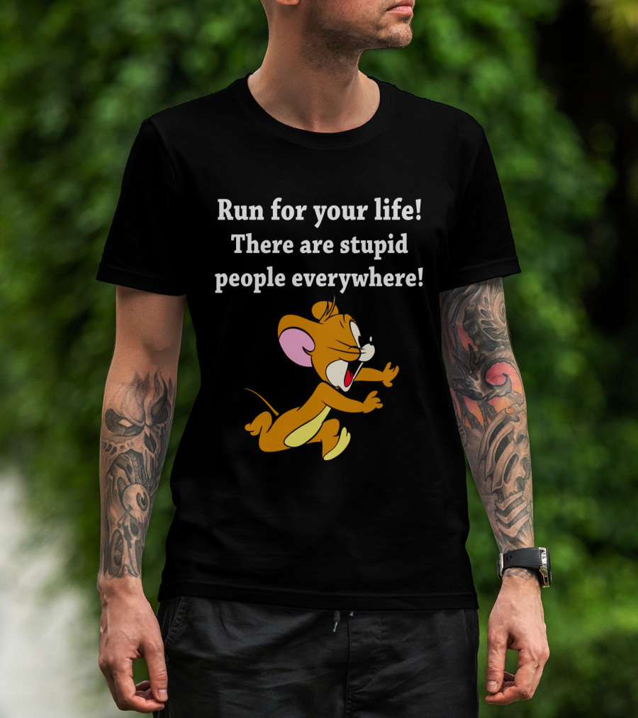 Run For Your Life There Are Stupid People Everywhere Jerry Mouse T-Shirt