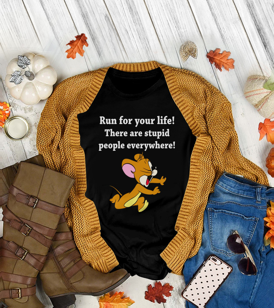 Run For Your Life There Are Stupid People Everywhere Jerry Mouse T-Shirt