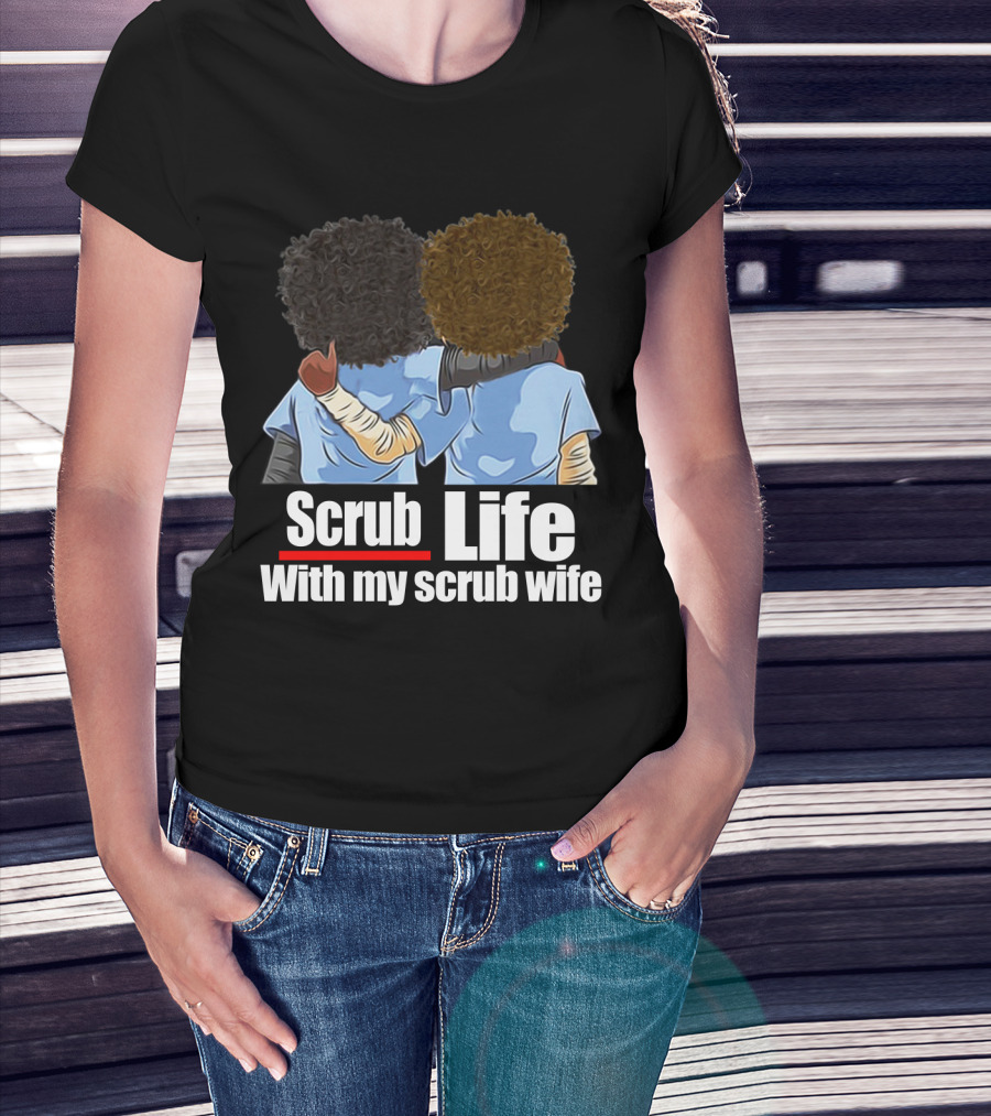 Scrub Life With My Scrub Wife T-Shirt