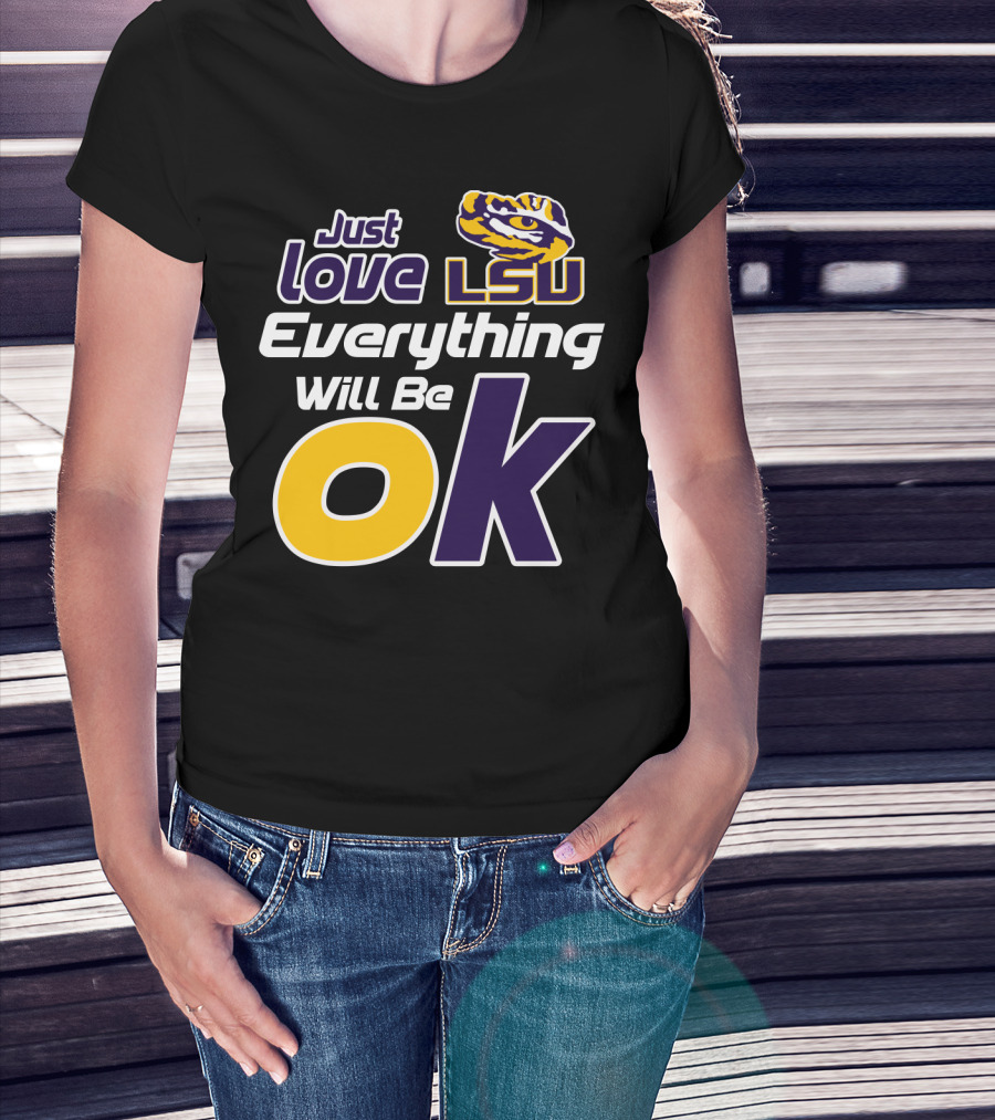 Just Love Lsu Everything Will Be Ok T-Shirt