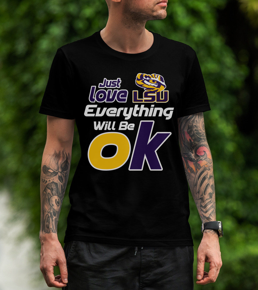 Just Love Lsu Everything Will Be Ok T-Shirt