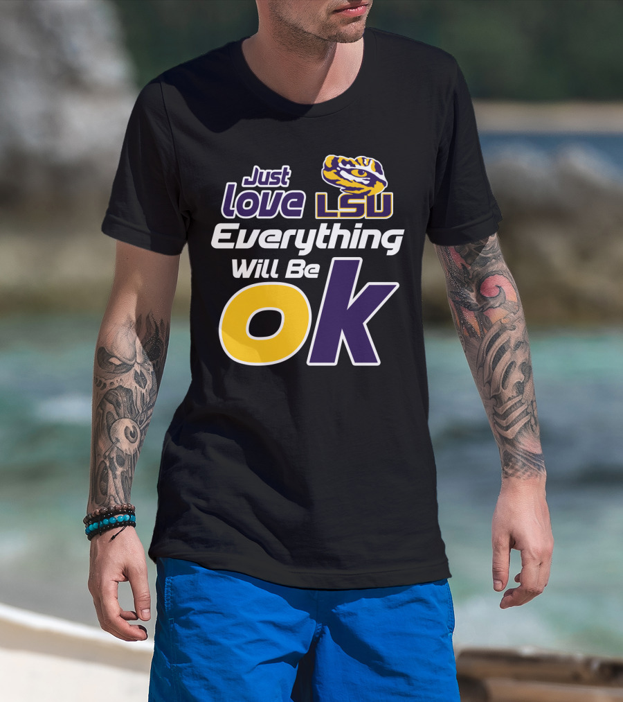 Just Love Lsu Everything Will Be Ok T-Shirt