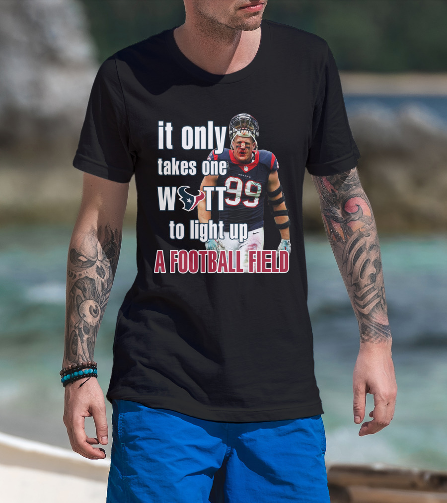 It Only Takes One Watt To Light Up A Football Field 99 Texans Jj Watt T-Shirt