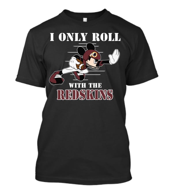 I Only Roll With The Redskins Mickey T-Shirt