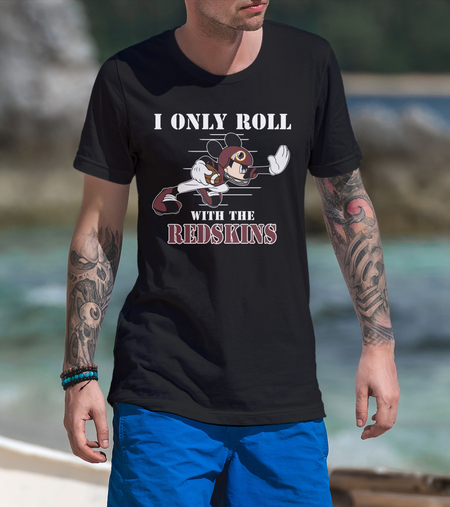 I Only Roll With The Redskins Mickey T-Shirt