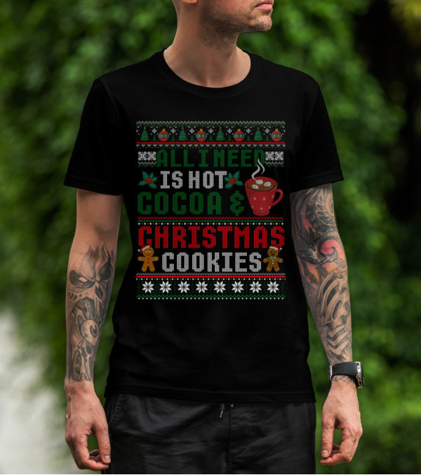 All I Need Is Hot Cocoa And Christmas Cookies With Snowflakes Gingerbread And Christmas Trees T-Shirt