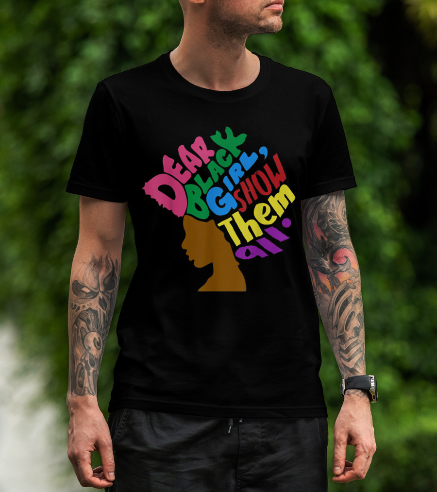 Dear Black Girl Show Them All Black Girl Magic Grl Pwr Silhouette Afro T-Shirt