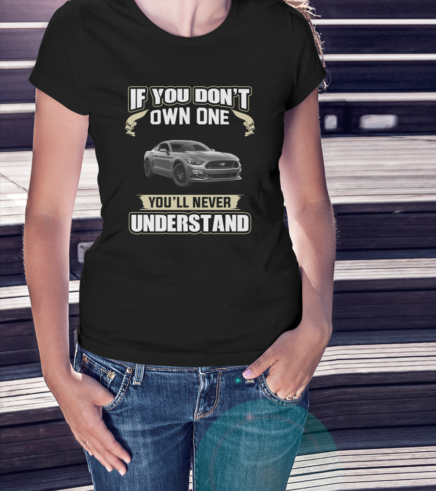 If You Don't Own One You'll Never Understand Mustang T-Shirt