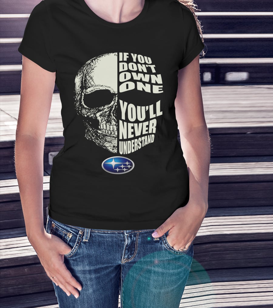 Subaru If You Don't Own One You'll Never Understand Skull T-Shirt
